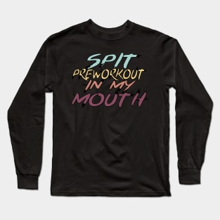 Spit Preworkout In My Mouth Long Sleeve T-Shirt